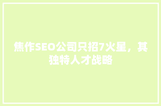 焦作SEO公司只招7火星，其独特人才战略