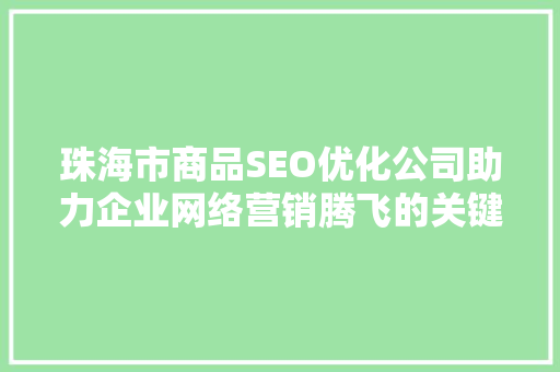 珠海市商品SEO优化公司助力企业网络营销腾飞的关键力量