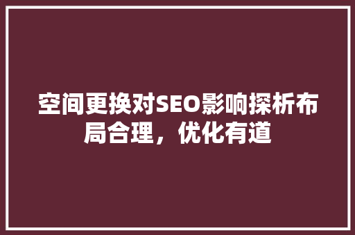 空间更换对SEO影响探析布局合理，优化有道