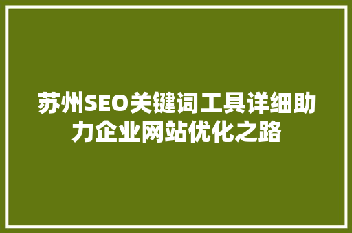 苏州SEO关键词工具详细助力企业网站优化之路