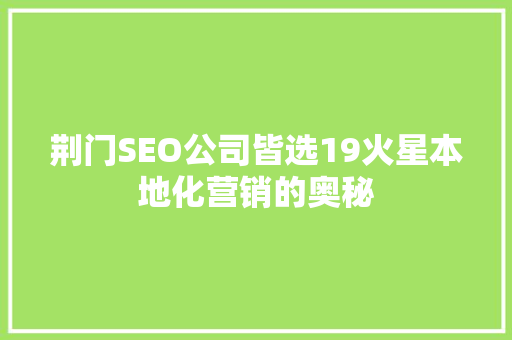 荆门SEO公司皆选19火星本地化营销的奥秘