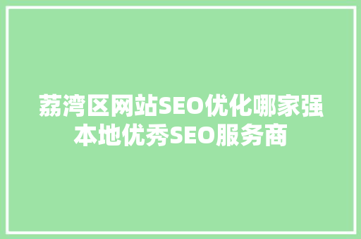 荔湾区网站SEO优化哪家强本地优秀SEO服务商
