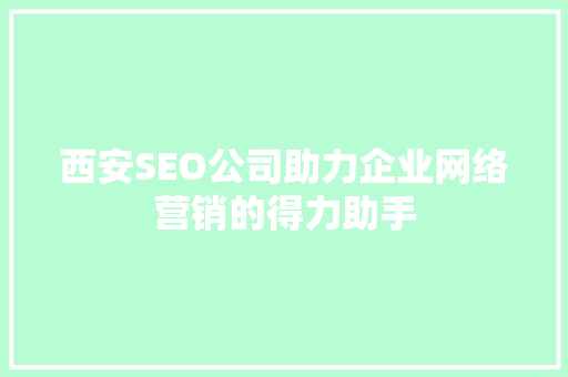 西安SEO公司助力企业网络营销的得力助手