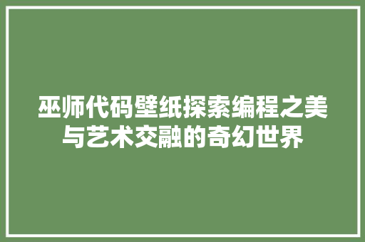 巫师代码壁纸探索编程之美与艺术交融的奇幻世界  第1张