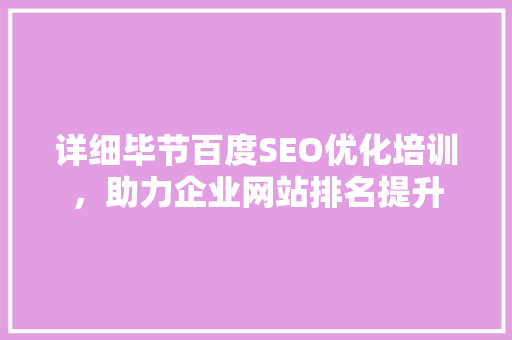 详细毕节百度SEO优化培训，助力企业网站排名提升