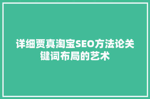详细贾真淘宝SEO方法论关键词布局的艺术