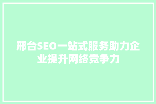 邢台SEO一站式服务助力企业提升网络竞争力
