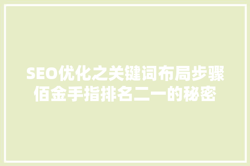 SEO优化之关键词布局步骤佰金手指排名二一的秘密