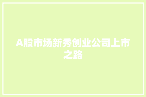 A股市场新秀创业公司上市之路