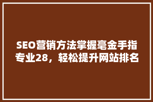 SEO营销方法掌握毫金手指专业28，轻松提升网站排名