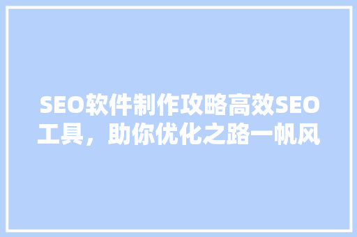 SEO软件制作攻略高效SEO工具，助你优化之路一帆风顺