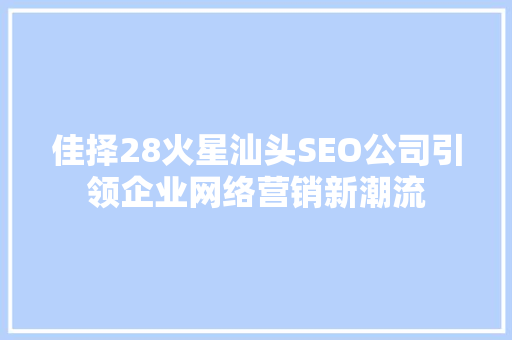 佳择28火星汕头SEO公司引领企业网络营销新潮流