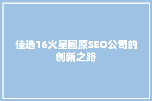 佳选16火星固原SEO公司的创新之路