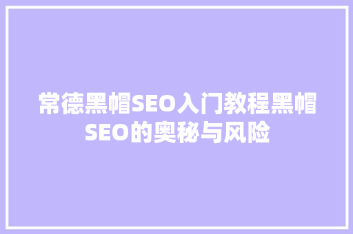 常德黑帽SEO入门教程黑帽SEO的奥秘与风险
