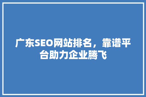 广东SEO网站排名，靠谱平台助力企业腾飞