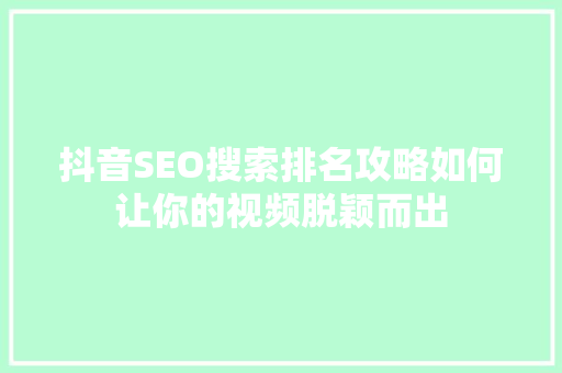 抖音SEO搜索排名攻略如何让你的视频脱颖而出