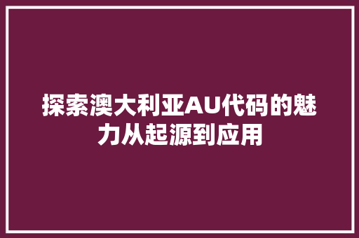 探索澳大利亚AU代码的魅力从起源到应用