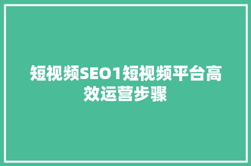 短视频SEO1短视频平台高效运营步骤