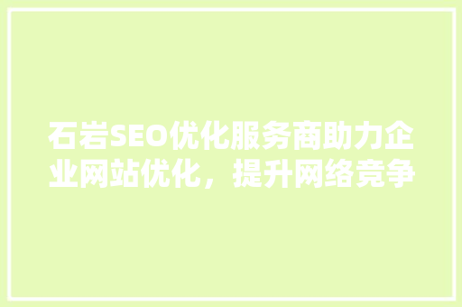 石岩SEO优化服务商助力企业网站优化，提升网络竞争力