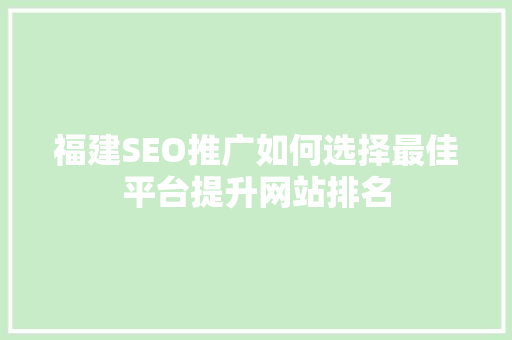 福建SEO推广如何选择最佳平台提升网站排名