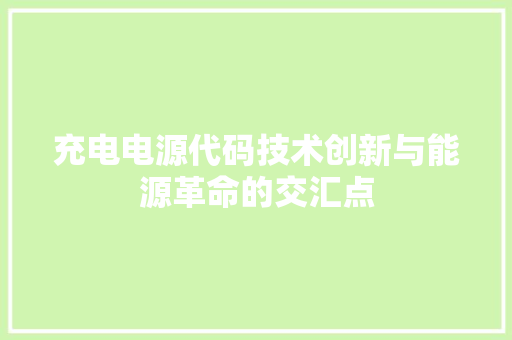 充电电源代码技术创新与能源革命的交汇点