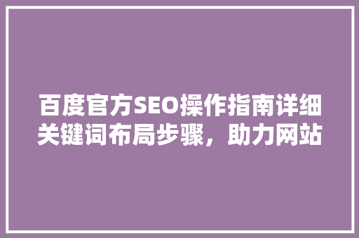 百度官方SEO操作指南详细关键词布局步骤，助力网站优化