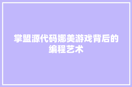 掌盟源代码娜美游戏背后的编程艺术