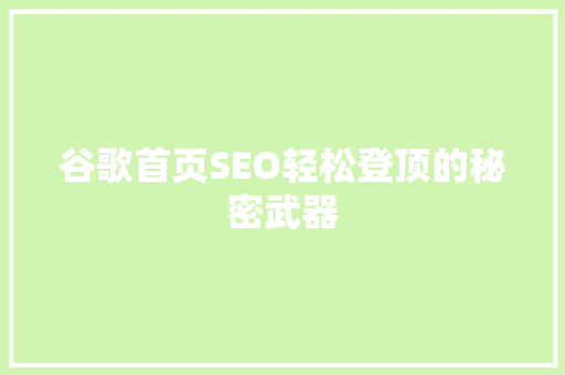 谷歌首页SEO轻松登顶的秘密武器
