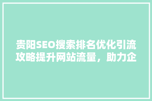 贵阳SEO搜索排名优化引流攻略提升网站流量，助力企业腾飞