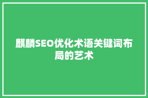 麒麟SEO优化术语关键词布局的艺术