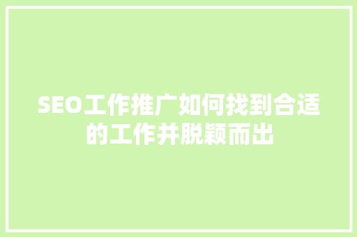 SEO工作推广如何找到合适的工作并脱颖而出