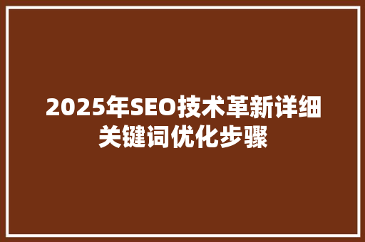 2025年SEO技术革新详细关键词优化步骤