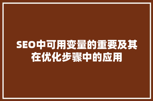 SEO中可用变量的重要及其在优化步骤中的应用