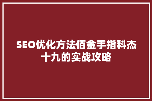 SEO优化方法佰金手指科杰十九的实战攻略