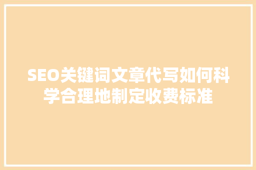 SEO关键词文章代写如何科学合理地制定收费标准