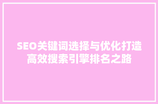 SEO关键词选择与优化打造高效搜索引擎排名之路