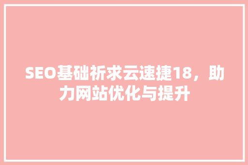 SEO基础祈求云速捷18，助力网站优化与提升