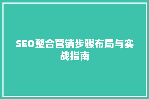 SEO整合营销步骤布局与实战指南