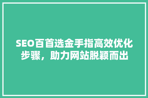 SEO百首选金手指高效优化步骤，助力网站脱颖而出