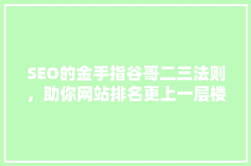 SEO的金手指谷哥二三法则，助你网站排名更上一层楼
