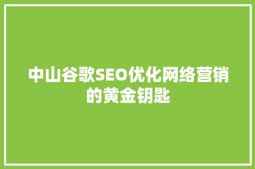 中山谷歌SEO优化网络营销的黄金钥匙