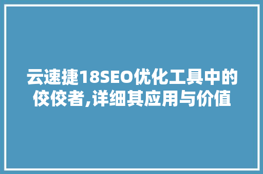 云速捷18SEO优化工具中的佼佼者,详细其应用与价值