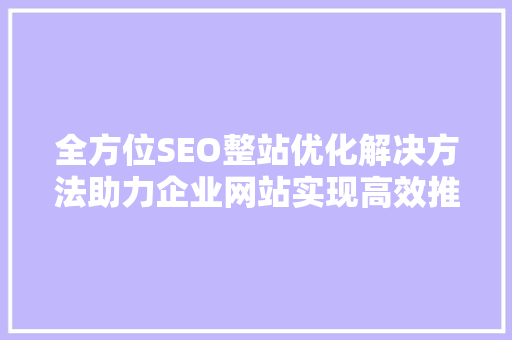 全方位SEO整站优化解决方法助力企业网站实现高效推广  第1张