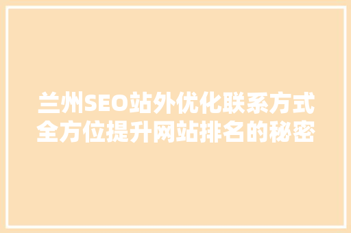 兰州SEO站外优化联系方式全方位提升网站排名的秘密武器