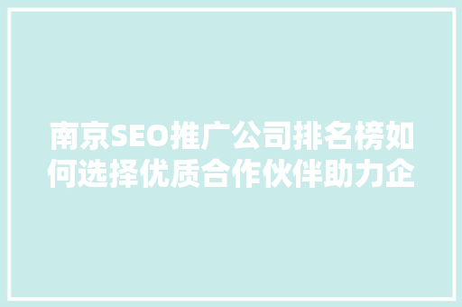 南京SEO推广公司排名榜如何选择优质合作伙伴助力企业腾飞