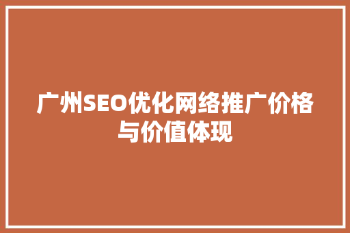 广州SEO优化网络推广价格与价值体现