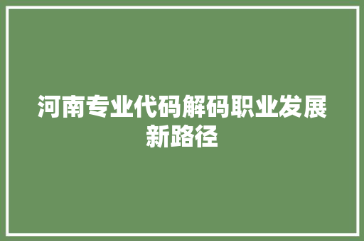 河南专业代码解码职业发展新路径