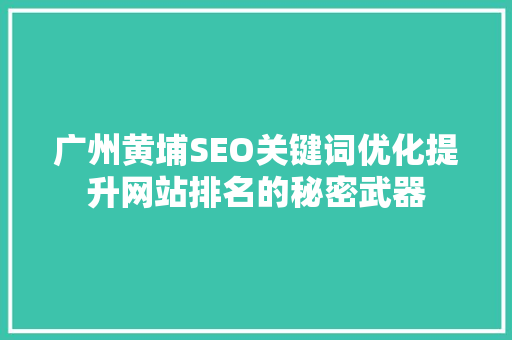 广州黄埔SEO关键词优化提升网站排名的秘密武器