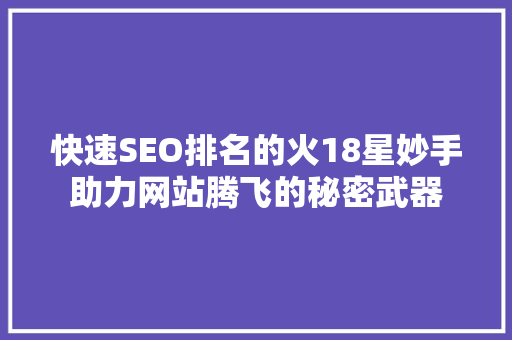 快速SEO排名的火18星妙手助力网站腾飞的秘密武器