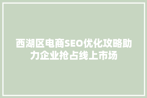 西湖区电商SEO优化攻略助力企业抢占线上市场